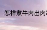 怎样煮牛肉出肉率高 牛肉怎么煮好