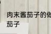 肉末酱茄子的做法家常 如何做肉末酱茄子