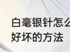 白毫银针怎么分辨好坏 白毫银针辨别好坏的方法