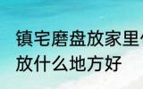 镇宅磨盘放家里什么地方好 镇宅石磨放什么地方好