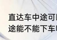 直达车中途可以下车吗 客车直达车中途能不能下车呢