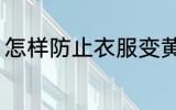 怎样防止衣服变黄 如何防止衣服变黄