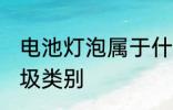 电池灯泡属于什么垃圾 电池灯泡的垃圾类别
