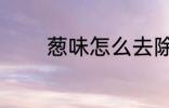 葱味怎么去除 怎么去除葱味