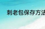刺老包保存方法 刺龙苞如何保存