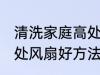 清洗家庭高处风扇好方法 清洗家庭高处风扇好方法是什么