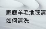 家庭羊毛地毯清洗方法 家庭羊毛地毯如何清洗