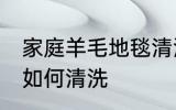 家庭羊毛地毯清洗方法 家庭羊毛地毯如何清洗