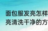 面包服发亮怎样能清洗干净 面包服发亮清洗干净的方法