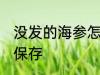 没发的海参怎样保存 没发的海参如何保存