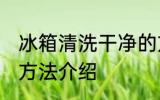 冰箱清洗干净的方法 冰箱清洗干净的方法介绍