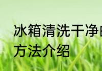 冰箱清洗干净的方法 冰箱清洗干净的方法介绍