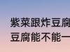 紫菜跟炸豆腐可以一起煮吗 紫菜跟炸豆腐能不能一起煮
