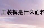 工装裤是什么面料 工装裤是哪种面料