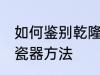 如何鉴别乾隆年制瓷器 鉴别乾隆年制瓷器方法
