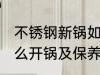 不锈钢新锅如何开锅养锅 不锈钢锅怎么开锅及保养