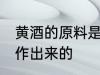 黄酒的原料是什么 黄酒是哪些材料制作出来的