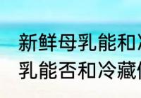 新鲜母乳能和冷藏倒在一起吗 新鲜母乳能否和冷藏倒在一起