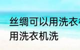 丝绸可以用洗衣机洗吗 丝绸可不可以用洗衣机洗
