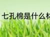 七孔棉是什么材质 七孔棉是哪些材质
