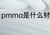 pmma是什么材质 pmma是什么材料
