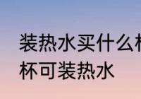 装热水买什么材质塑料水杯 什么塑料杯可装热水