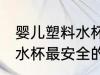 婴儿塑料水杯什么材质最安全 婴幼儿水杯最安全的材质是哪种