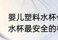 婴儿塑料水杯什么材质最安全 婴幼儿水杯最安全的材质是哪种