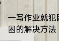 一写作业就犯困怎么办 一写作业就犯困的解决方法