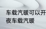 车载汽暖可以开一夜吗 是否可以开一夜车载汽暖
