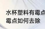 水杯塑料有霉点怎么清洗 水杯塑料有霉点如何去除