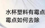 水杯塑料有霉点怎么清洗 水杯塑料有霉点如何去除