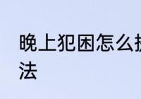 晚上犯困怎么提神 晚上犯困的提神办法
