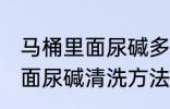 马桶里面尿碱多怎样清洗干净 马桶里面尿碱清洗方法