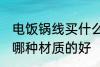 电饭锅线买什么材质的好 电饭锅线买哪种材质的好