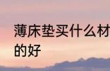 薄床垫买什么材质的好 薄床垫买哪种的好