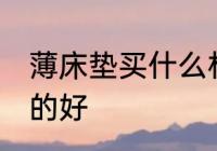 薄床垫买什么材质的好 薄床垫买哪种的好