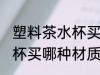 塑料茶水杯买什么材质的好 塑料茶水杯买哪种材质的好