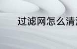 过滤网怎么清洗 滤网如何清洗