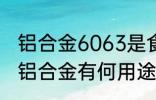 铝合金6063是食品级的铝材吗 6063铝合金有何用途