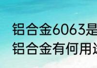 铝合金6063是食品级的铝材吗 6063铝合金有何用途