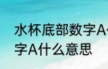 水杯底部数字A代表什么 水杯底部数字A什么意思