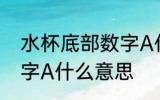 水杯底部数字A代表什么 水杯底部数字A什么意思
