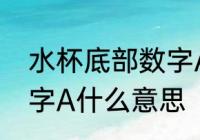 水杯底部数字A代表什么 水杯底部数字A什么意思