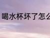 喝水杯坏了怎么办 喝水杯坏了何如好
