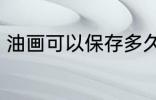 油画可以保存多久 油画能放多长时间