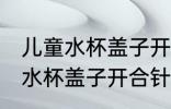儿童水杯盖子开合针掉了怎么装 儿童水杯盖子开合针掉了安装方法