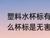 塑料水杯标有什么是无害的 塑料水什么杯标是无害的