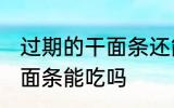 过期的干面条还能不能吃了 过期的干面条能吃吗