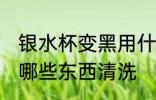 银水杯变黑用什么清洗 银水杯变黑用哪些东西清洗
